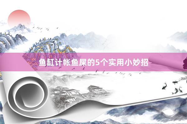 鱼缸计帐鱼屎的5个实用小妙招