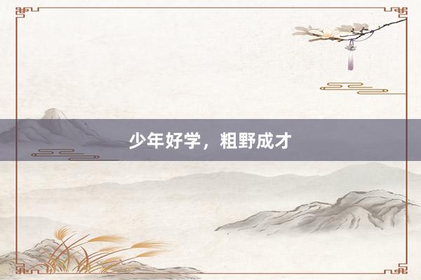 少年好学,粗野成才